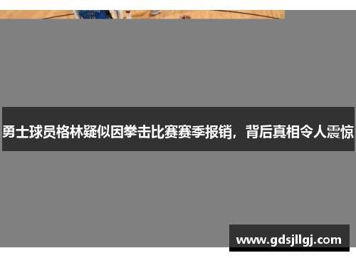 勇士球员格林疑似因拳击比赛赛季报销，背后真相令人震惊